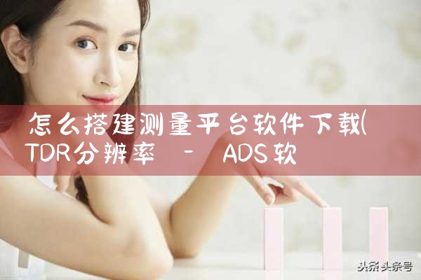 怎么搭建测量平台软件下载|男娘日记