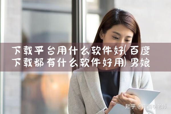 下载平台用什么软件好|男娘日记