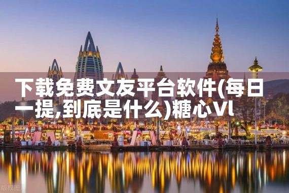 在什么平台下载软件好点|糖心Vlog入口
