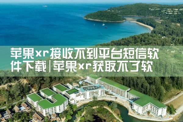 苹果xr接收不到平台短信软件下载