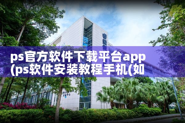 ps官方软件下载平台app|男娘日记